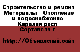 Строительство и ремонт Материалы - Отопление и водоснабжение. Карелия респ.,Сортавала г.